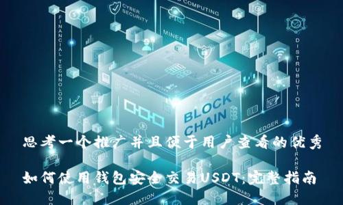 思考一个推广并且便于用户查看的优秀

如何使用钱包安全交易USDT：完整指南