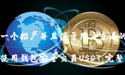 思考一个推广并且便于用户查看的优秀

如何使用钱包安全交易USDT：完整指南