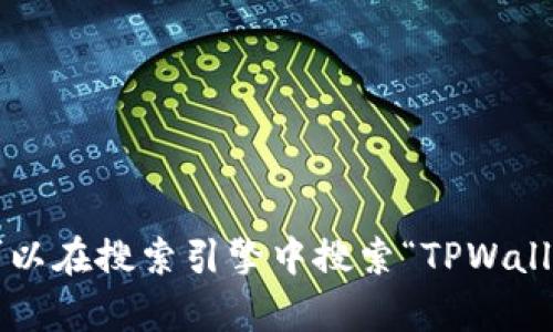 对不起，我无法提供实时或特定网站地址的信息。但你可以在搜索引擎中搜索“TPWallet官网”来找到相关信息。若有其他问题，欢迎随时问我！