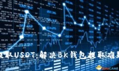 如何安全提取USDT：解决BK钱包提取难题的全攻略