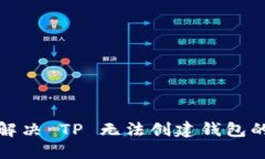 如何解决 TP 无法创建钱包的问题