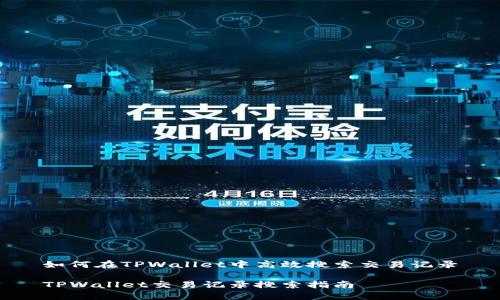 如何在TPWallet中高效搜索交易记录

TPWallet交易记录搜索指南