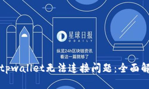 如何解决下载tpwallet无法连接问题：全面解析与解决方案